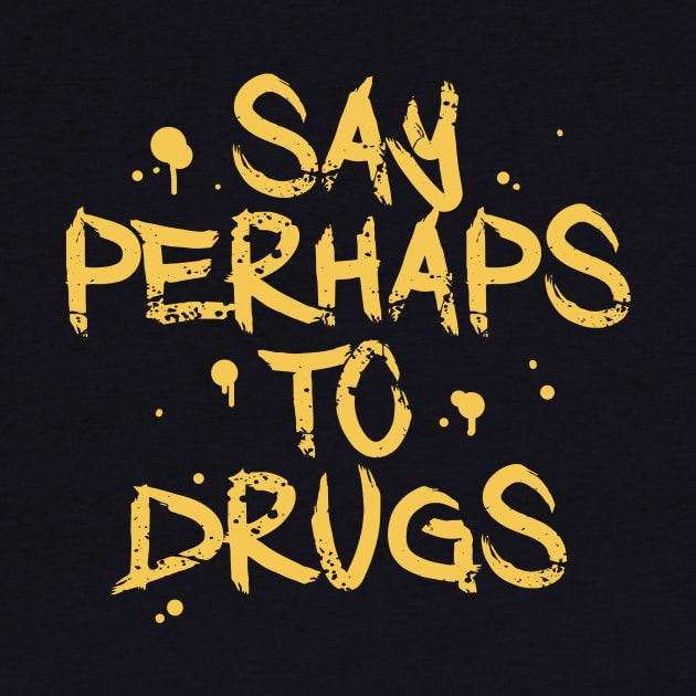 Say Perhaps To Drugs by whosfabrice